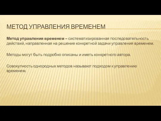 МЕТОД УПРАВЛЕНИЯ ВРЕМЕНЕМ Метод управления временем – систематизированная последовательность действий, направленная