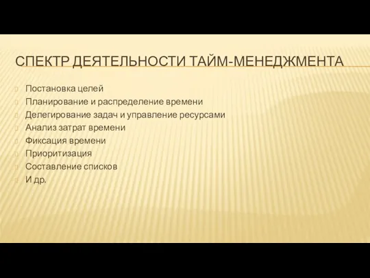 СПЕКТР ДЕЯТЕЛЬНОСТИ ТАЙМ-МЕНЕДЖМЕНТА Постановка целей Планирование и распределение времени Делегирование задач