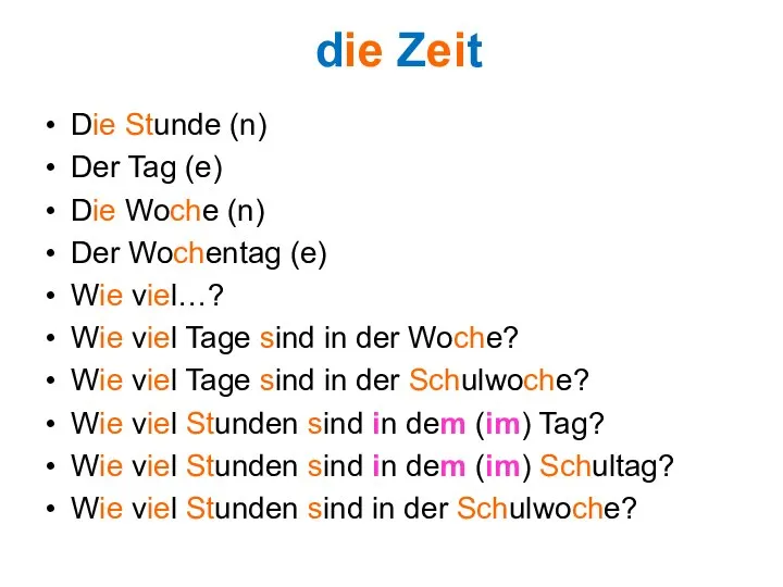 die Zeit Die Stunde (n) Der Tag (e) Die Woche (n)