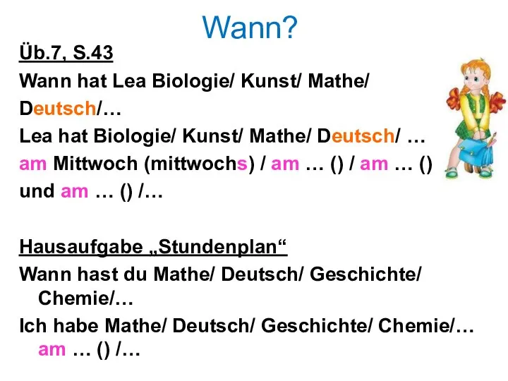 Wann? Üb.7, S.43 Wann hat Lea Biologie/ Kunst/ Mathe/ Deutsch/… Lea