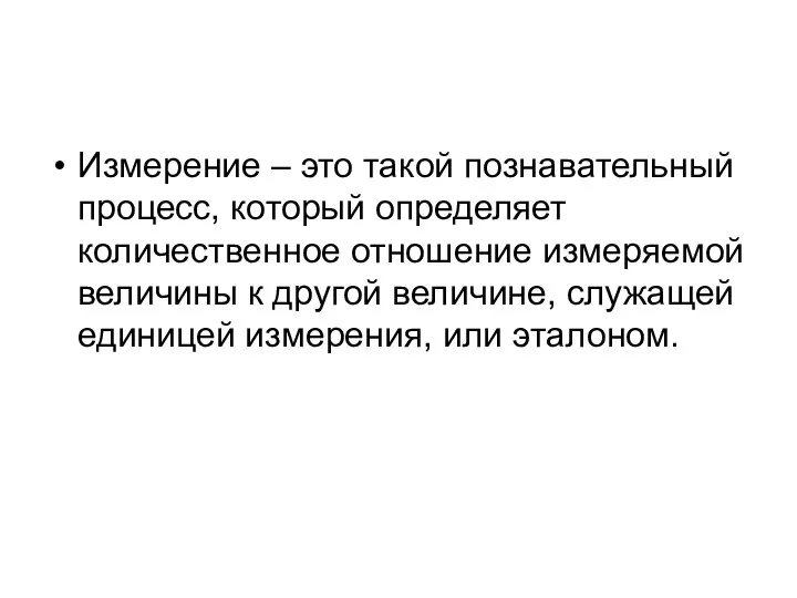 Измерение – это такой познавательный процесс, который определяет количественное отношение измеряемой