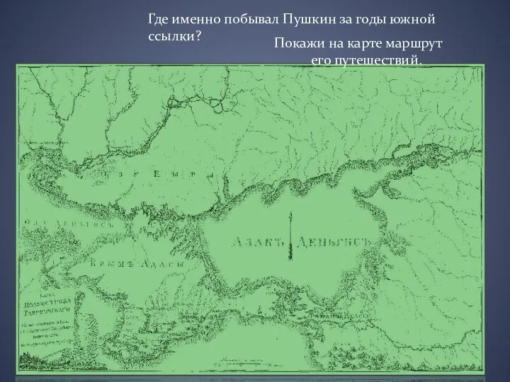 Где именно побывал Пушкин за годы южной ссылки? Покажи на карте маршрут его путешествий.