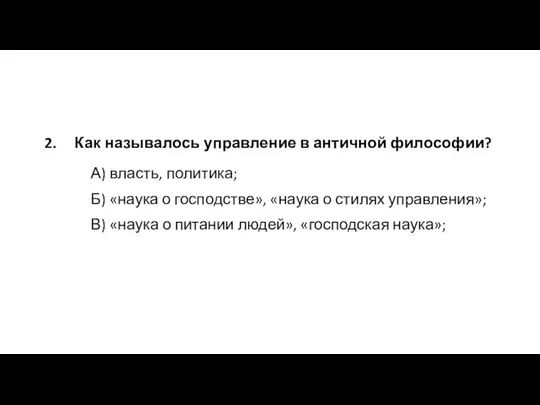 2. Как называлось управление в античной философии? А) власть, политика; Б)