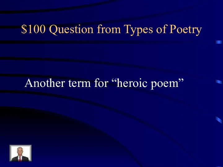 $100 Question from Types of Poetry Another term for “heroic poem”