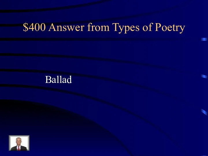 $400 Answer from Types of Poetry Ballad