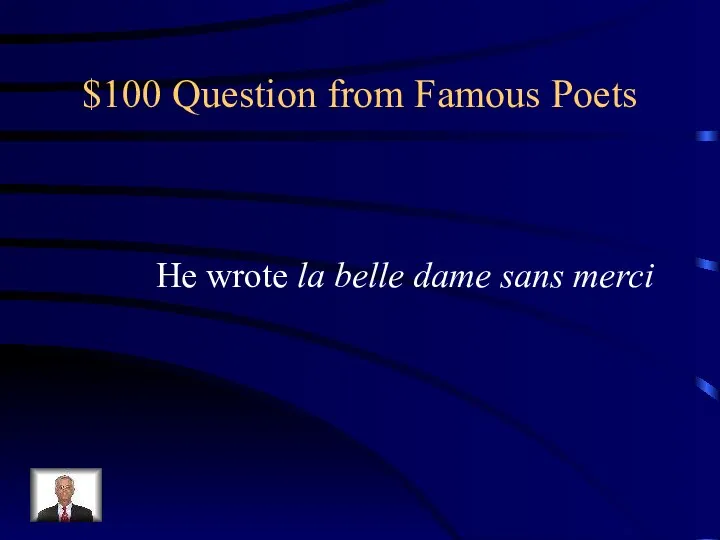 $100 Question from Famous Poets He wrote la belle dame sans merci