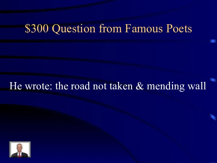 $300 Question from Famous Poets He wrote: the road not taken & mending wall