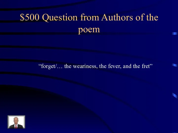 $500 Question from Authors of the poem “forget/… the weariness, the fever, and the fret”