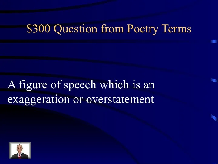 $300 Question from Poetry Terms A figure of speech which is an exaggeration or overstatement