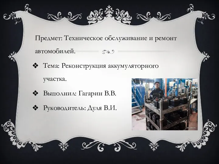 Предмет: Техническое обслуживание и ремонт автомобилей. Тема: Реконструкция аккумуляторного участка. Выполнил: Гагарин В.В. Руководитель: Дуля В.И.