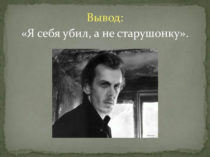 Вывод: «Я себя убил, а не старушонку».