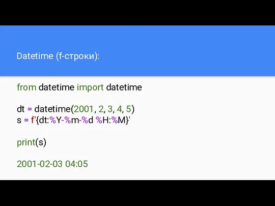 Datetime (f-строки): from datetime import datetime dt = datetime(2001, 2, 3,