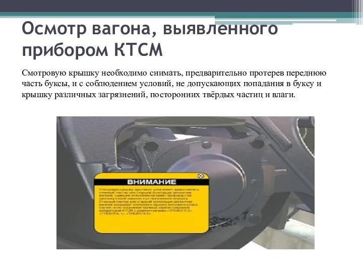 Осмотр вагона, выявленного прибором КТСМ Смотровую крышку необходимо снимать, предварительно протерев