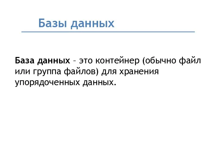 База данных – это контейнер (обычно файл или группа файлов) для хранения упорядоченных данных. Базы данных