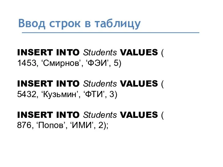Ввод строк в таблицу INSERT INTO Students VALUES ( 1453, ‘Смирнов’,