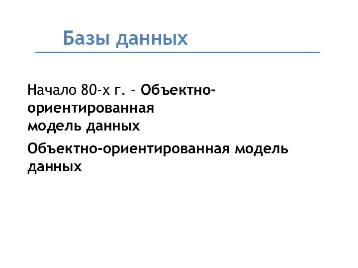 Базы данных Начало 80-х г. – Объектно-ориентированная модель данных Объектно-ориентированная модель данных