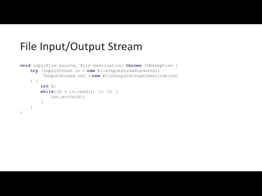 File Input/Output Stream void copy(File source, File destination) throws IOException {