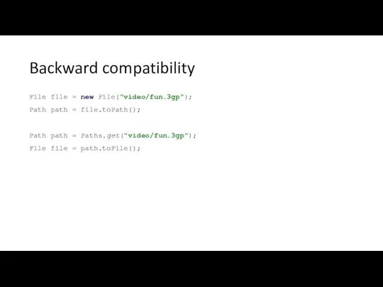 Backward compatibility File file = new File("video/fun.3gp"); Path path = file.toPath();