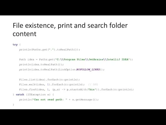 File existence, print and search folder content try { println(Paths.get(".").toRealPath()); Path