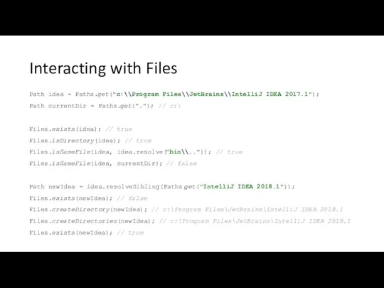 Interacting with Files Path idea = Paths.get("c:\\Program Files\\JetBrains\\IntelliJ IDEA 2017.1"); Path