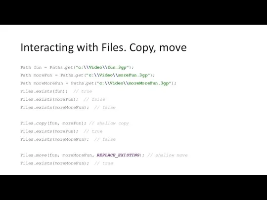 Interacting with Files. Copy, move Path fun = Paths.get("c:\\Video\\fun.3gp"); Path moreFun