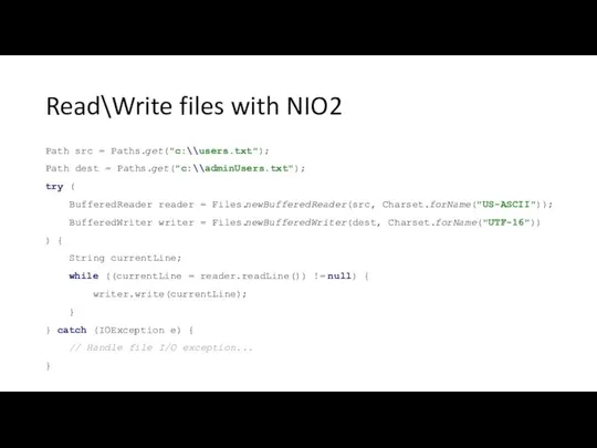 Read\Write files with NIO2 Path src = Paths.get("c:\\users.txt"); Path dest =