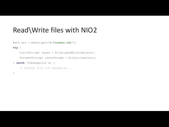 Read\Write files with NIO2 Path src = Paths.get("c:\\users.txt"); try { List