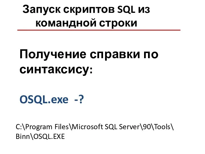 Запуск скриптов SQL из командной строки Получение справки по синтаксису: OSQL.exe