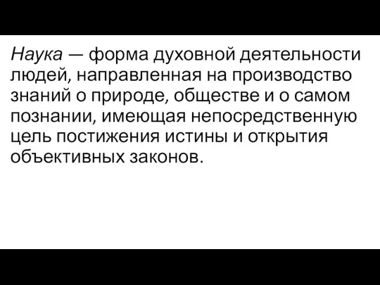 Наука — форма духовной деятельности людей, направленная на производство знаний о