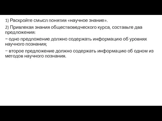 1) Раскройте смысл понятия «научное знание». 2) Привлекая знания обществоведческого курса,