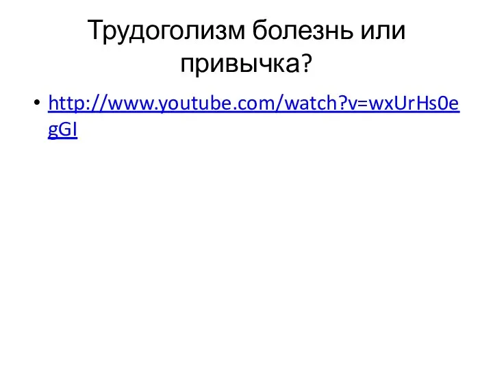 Трудоголизм болезнь или привычка? http://www.youtube.com/watch?v=wxUrHs0egGI