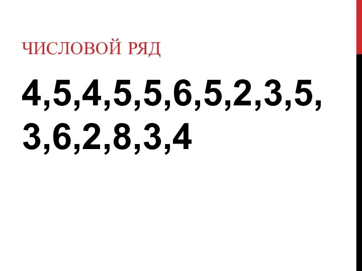 ЧИСЛОВОЙ РЯД 4,5,4,5,5,6,5,2,3,5,3,6,2,8,3,4