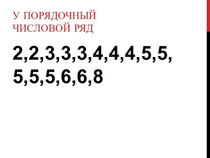 У ПОРЯДОЧНЫЙ ЧИСЛОВОЙ РЯД 2,2,3,3,3,4,4,4,5,5,5,5,5,6,6,8