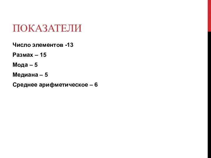 ПОКАЗАТЕЛИ Число элементов -13 Размах – 15 Мода – 5 Медиана