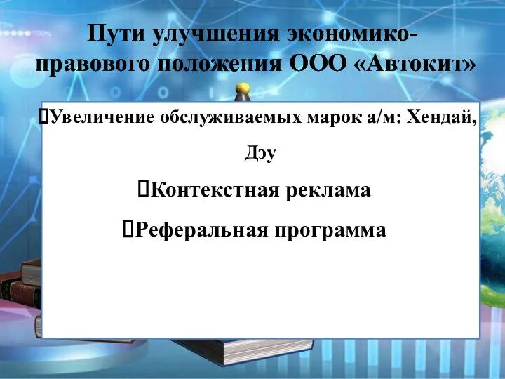 Пути улучшения экономико-правового положения ООО «Автокит» Увеличение обслуживаемых марок а/м: Хендай, Дэу Контекстная реклама Реферальная программа