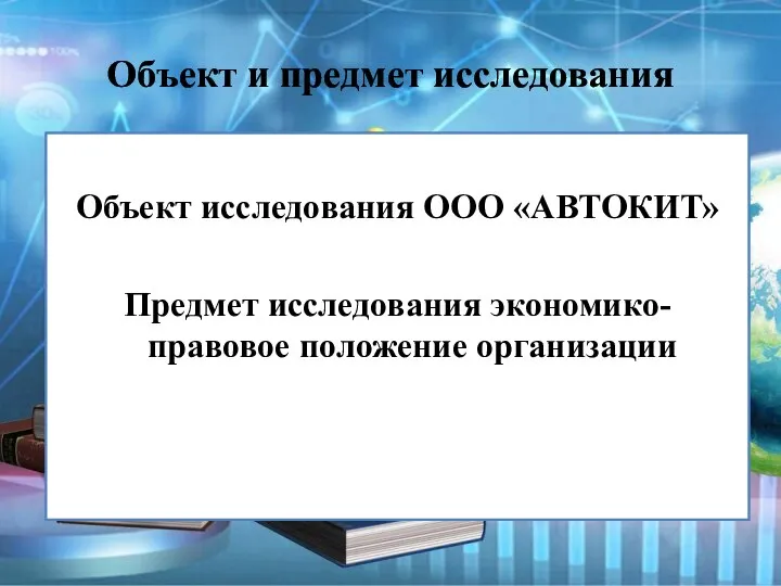 Объект и предмет исследования Объект исследования ООО «АВТОКИТ» Предмет исследования экономико-правовое положение организации