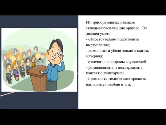 Из приобретенных навыков складываются умения оратора. Он должен уметь: - самостоятельно