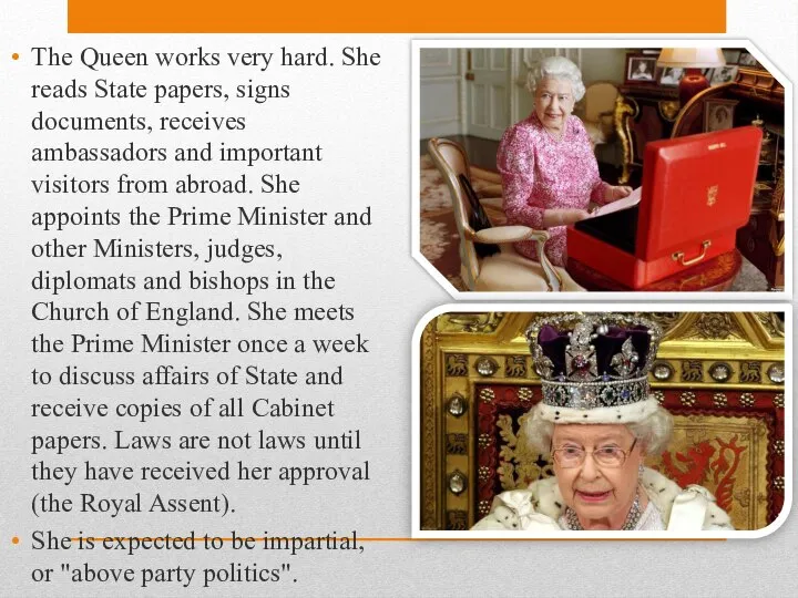 The Queen works very hard. She reads State papers, signs documents,