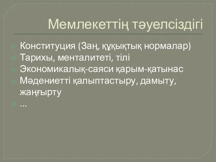 Мемлекеттің тәуелсіздігі Конституция (Заң, құқықтық нормалар) Тарихы, менталитеті, тілі Экономикалық-саяси қарым-қатынас Мәдениетті қалыптастыру, дамыту, жаңғырту ...