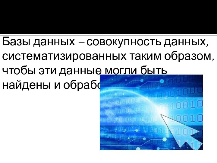 Базы данных – совокупность данных, систематизированных таким образом, чтобы эти данные