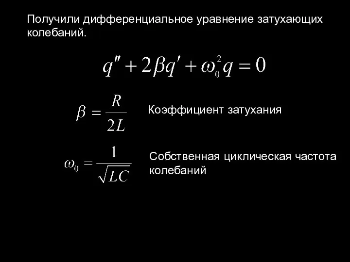 Коэффициент затухания Собственная циклическая частота колебаний Получили дифференциальное уравнение затухающих колебаний.