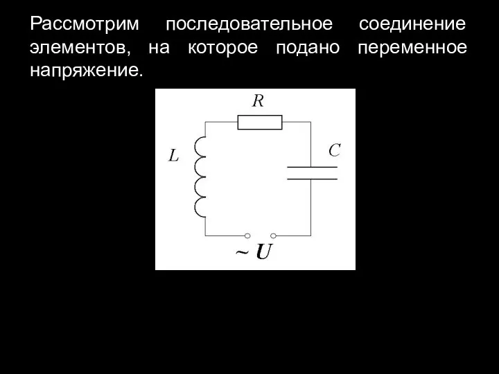 Рассмотрим последовательное соединение элементов, на которое подано переменное напряжение.