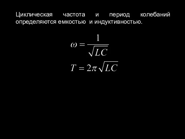 Циклическая частота и период колебаний определяются емкостью и индуктивностью.