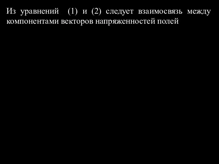 Из уравнений (1) и (2) следует взаимосвязь между компонентами векторов напряженностей полей