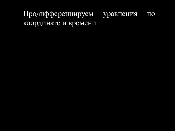 Продифференцируем уравнения по координате и времени