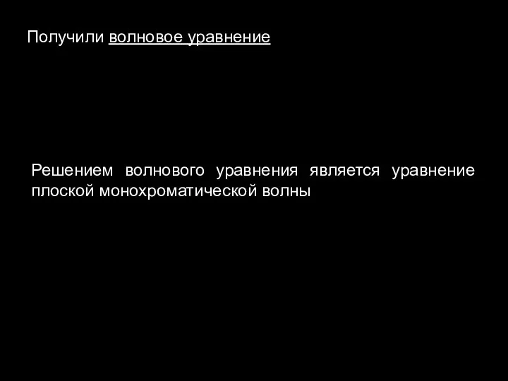 Получили волновое уравнение Решением волнового уравнения является уравнение плоской монохроматической волны