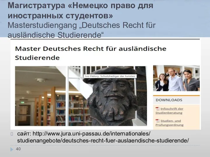 Магистратура «Немецко право для иностранных студентов» Masterstudiengang „Deutsches Recht für ausländische Studierende“ сайт: http://www.jura.uni-passau.de/internationales/ studienangebote/deutsches-recht-fuer-auslaendische-studierende/