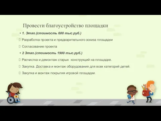 Провести благоустройство площадки 1. Этап.(стоимость 600 тыс.руб.) Разработка проекта и предварительного