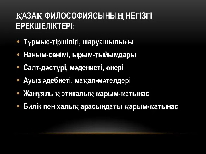 ҚАЗАҚ ФИЛОСОФИЯСЫНЫҢ НЕГІЗГІ ЕРЕКШЕЛІКТЕРІ: Тұрмыс-тіршілігі, шаруашылығы Наным-сенімі, ырым-тыйымдары Салт-дәстүрі, мәдениеті, өнері