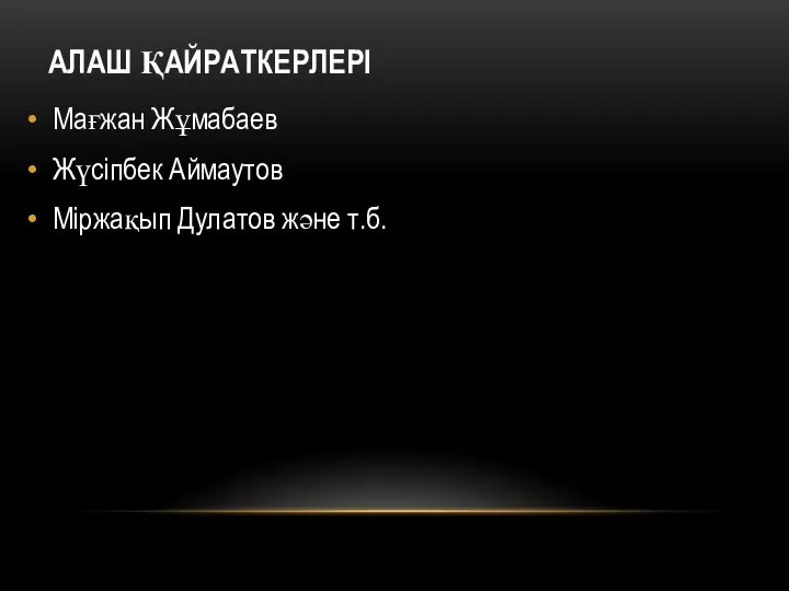 АЛАШ ҚАЙРАТКЕРЛЕРІ Мағжан Жұмабаев Жүсіпбек Аймаутов Міржақып Дулатов және т.б.